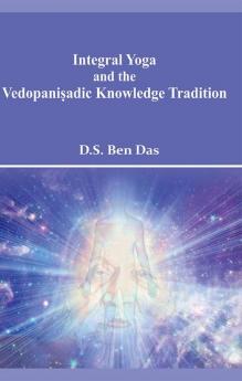 Integral Yoga and The Vedopanisadic Knowledge Tradition