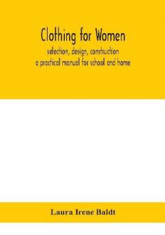 Clothing for women; selection design construction; a practical manual for school and home