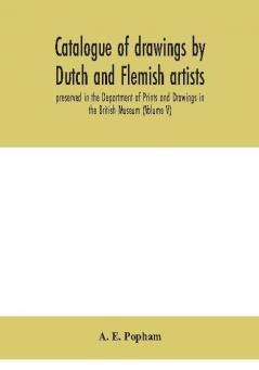 Catalogue of drawings by Dutch and Flemish artists preserved in the Department of Prints and Drawings in the British Museum (Volume V)