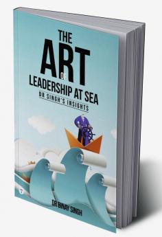 THE ART OF LEADERSHIP AT SEA - DR SINGH'S INSIGHTS