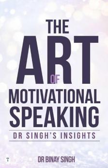 THE ART OF MOTIVATIONAL SPEAKING - DR SINGH'S INSIGHTS