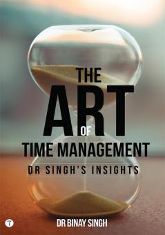 THE ART OF TIME MANAGEMENT - DR SINGH'S INSIGHTS