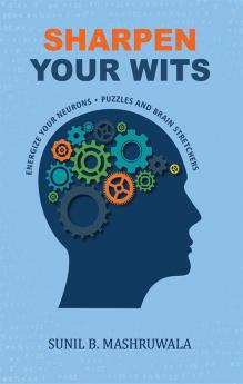 SHARPEN YOUR WITS - ENERGIZE YOUR NEURONS ? PUZZLES AND BRAIN STRETCHERS