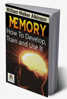 Memory How to Develop Train and Use It