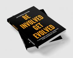 Be Involved Get Evolved: A Leadership Book To Illuminate Your Leadership Skills