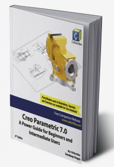 Creo Parametric 7.0: A Power Guide for Beginners and Intermediate Users