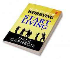 How to stop worrying and Start living