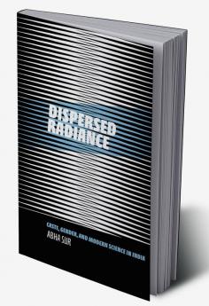 Dispersed Radiance: Caste Gender and Modern Science in India