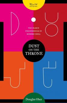 Dust on the Throne: The Search for Buddhism in Modern India