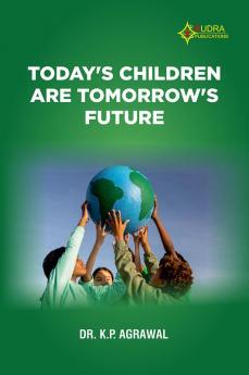 TODAY’S CHILDREN ARE TOMORROW’S FUTURE
