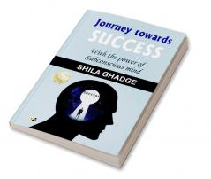 Journey Towords Success: With the power of subconscious mind