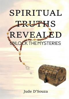 Spiritual Truths Revealed : Unlock the Mysteries