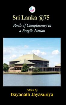 Sri Lanka @75: Perils of Complacency in a Fragile Nation