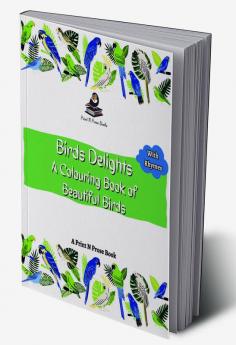 BIRDS DELIGHT : A COLOURING BOOK OF BEAUTIFUL BIRDS