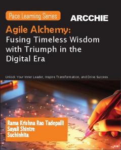 Agile Alchemy: Fusing Timeless Wisdom with Triumph in the Digital Era: Unlock Your Inner Leader Inspire Transformation and Drive Success