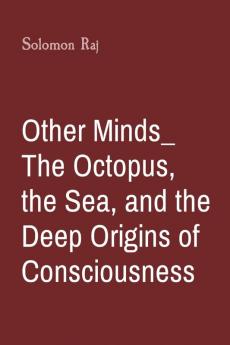 Other Minds_ The Octopus the Sea and the Deep Origins of Consciousness