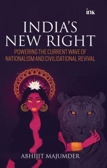 India's New Right: Powering the Current Wave of Nationalism and Civilisational Revival