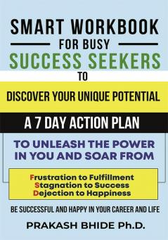 SMART WORKBOOK FOR BUSY SUCCESS SEEKERS TO DISCOVER YOUR UNIQUE POTENTIAL- 7 DAY ACTION PLAN