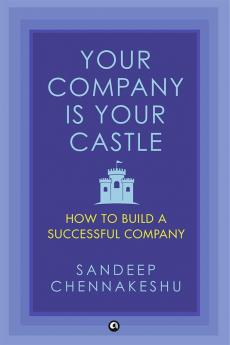 Your Company Is Your Castle: How to Build a Successful Company