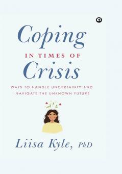 Coping in Times of Crisis: Ways to Handle Uncertainty and Navigate the Unknown Future