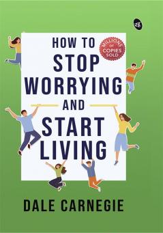 How To Stop Worrying And Start Living