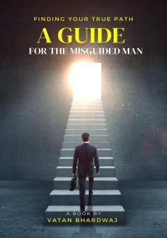 A Guide for the Misguided Man (Subtitle - Finding Your True Path )