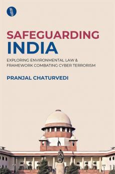 SAFEGUARDING INDIA EXPLORING ENVIRONMENTAL LAW AND FRAMEWORK COMBATING CYBER TERRORISM