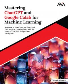 Mastering ChatGPT and Google Colab for Machine Learning