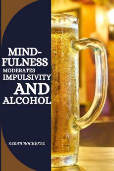 MINDFULNESS MODERATES IMPULSIVITY AND ALCOHOL