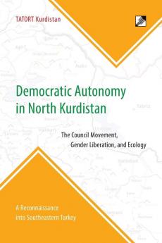 Democratic Autonomy in North Kurdistan: The Council Movement Gender Liberation and Ecology - In Practice: A Reconnaissance Into Southeastern Turkey