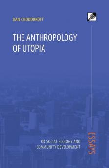 The Anthropology of Utopia: Essays on Social Ecology and Community Development