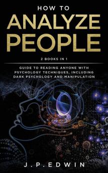 How to Analyze People: 2 Books in 1 - Guide to Reading Anyone with Psychology Techniques Including Dark Psychology and Manipulation