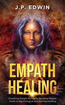 Empath Healing: Emotional Insight for Highly Sensitive People Guide to Psychological and Spiritual Healing