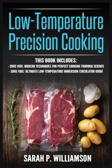 Low-Temperature Precision Cooking: Modern Techniques for Perfect Cooking Through Science Ultimate Low-Temperature Immersion Circulator Guide