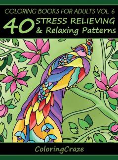 Coloring Books For Adults Volume 6: 40 Stress Relieving And Relaxing Patterns (Anti-Stress Art Therapy)