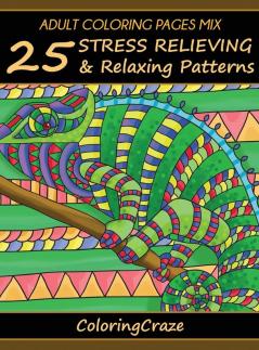 Adult Coloring Pages MIX: 25 Stress Relieving And Relaxing Patterns: 7 (Anti-Stress Art Therapy)