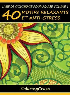 Livre de coloriage pour adulte Volume 1: 40 motifs relaxants et anti-stress (Série Thérapie Artistique Anti Stress)