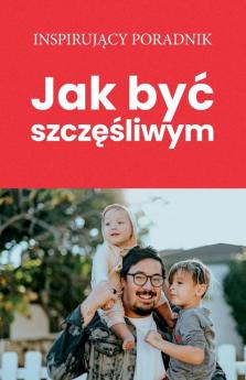 Jak byc szczęśliwym