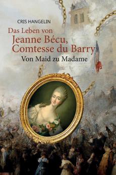 Das Leben Von Jeanne Bécu, Comtesse Du Barry Von Maid Zu Madame: Sprachniveau B1 Deutsch-Englisch (Graded German Readers Book 21)