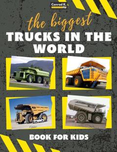 The biggest trucks in the world for kids: a book about big trucks dump trucks and construction vehicles for Toddlers Preschoolers Ages 2-4 Ages 4-8