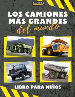 Los Camiones Más Grandes Del Mundo: Un Libro Sobre Camiones Grandes, Volquetes Y Vehículos De Construcción Para Niños Pequeños, Preescolares, De 2 A 4 Años Y De 4 A 8 Años (Spanish Edition)