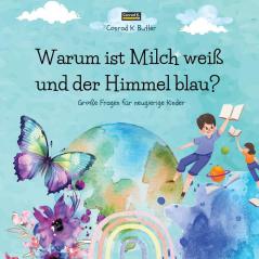 Warum Ist Milch Weiß Und Der Himmel Blau?: Ein Kinderbuch Mit Lustigen Antworten Auf Die Fragen Der Natur, Ein Buch Mit Lustigen Fakten Für Neugierige Kinder Von 3 Bis 5 Jahren. (German Edition)