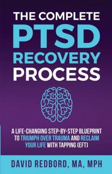 The Complete PTSD Recovery Process: A Life-Changing Step-by-Step Blueprint to Triumph Over Trauma and Reclaim Your Life with Tapping (EFT) (The Ptsd Recovery Process)