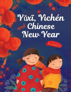 Yǔxī, Yìchén And Chinese New Year: Introductory Book About Lunar New Year For Toddlers And Kids - Traditions, Legends, Zodiac, Tastes With Simple Learning Activities