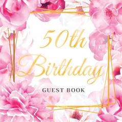 50th Birthday Guest Book: Keepsake Gift for Men and Women Turning 50 - Cute Pink Roses Themed Decorations & Supplies Personalized Wishes Sign-in Gift Log Photo Pages