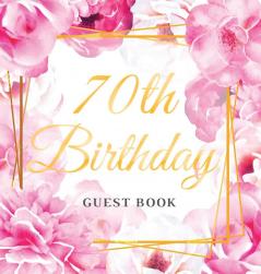 70th Birthday Guest Book: Keepsake Gift for Men and Women Turning 70 - Hardback with Cute Pink Roses Themed Decorations & Supplies Personalized Wishes Sign-in Gift Log Photo Pages