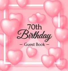 70th Birthday Guest Book: Keepsake Gift for Men and Women Turning 70 - Hardback with Funny Pink Balloon Hearts Themed Decorations & Supplies Personalized Wishes Sign-in Gift Log Photo Pages