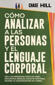 Cómo Analizar A Las Personas Y El Lenguaje Corporal [How To Analyze People And Body Language]: Lee A Las Personas Como Un Libro, Decodifica Señales, Detecta Mentiras, Mejora Tu Comunicación No Verbal [Read People Like A Book, Decode Signals, Detect Lies, Improve Your Non-Verbal Communication]