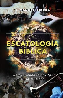 Escatología bíblica: Descubriendo lo oculto en lo revelado