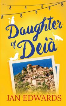 Daughter Of Deià: Escapist Mediterranean Holiday Romance Set In Spain. A Family Secret Leads Singleton Laura Lundon To Mallorca ... And Some Unexpected Challenges.